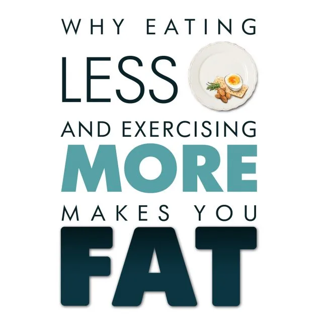 Why Eating Less & Exercising More Makes You Fat!